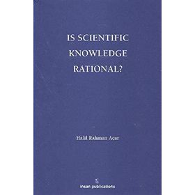 Is Scientific Knowledge Rational? - Halil Rahman Açar