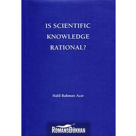 Is Scientific Knowledge Rational? - Halil Rahman Açar