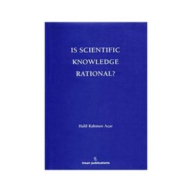 Is Scientific Knowledge Rational? - Halil Rahman Açar