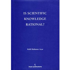 Is Scientific Knowledge Rational? - Halil Rahman Açar