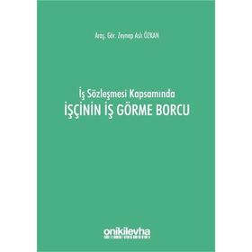 İş Sözleşmesi Kapsamında İşçinin İş Görme Borcu - Zeynep Aslı Özkan