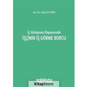 İş Sözleşmesi Kapsamında İşçinin İş Görme Borcu - Zeynep Aslı Özkan