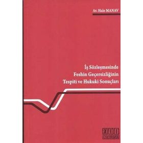 İŞ SÖZLEŞMESİNDE FESHIN GEÇERSİZLİĞİNİN TESPITI VE HUKUKI SONUÇLARI - HALE MANAV