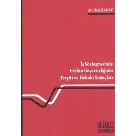 İŞ SÖZLEŞMESİNDE FESHIN GEÇERSİZLİĞİNİN TESPITI VE HUKUKI SONUÇLARI - HALE MANAV