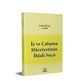 İş ve Çalışma Hürriyetinin İhlali Suçu - Aslı Kılıç