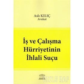 İş ve Çalışma Hürriyetinin İhlali Suçu - Aslı Kılıç