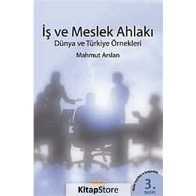 İŞ VE MESLEK AHLAKI DÜNYA VE TÜRKİYE ÖRNEKLERİ - MAHMUT ARSLAN