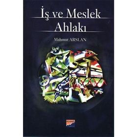 İŞ VE MESLEK AHLAKI DÜNYA VE TÜRKİYE ÖRNEKLERİ - MAHMUT ARSLAN