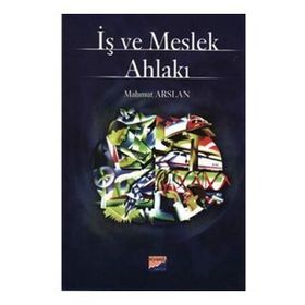 İŞ VE MESLEK AHLAKI DÜNYA VE TÜRKİYE ÖRNEKLERİ - MAHMUT ARSLAN