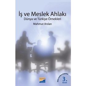 İŞ VE MESLEK AHLAKI DÜNYA VE TÜRKİYE ÖRNEKLERİ - MAHMUT ARSLAN