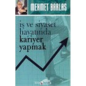 İŞ VE SIYASET HAYATINDA KARIYER YAPMAK - MEHMET BARLAS