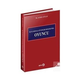 İş ve Sosyal Güvenlik Hukukunda Oyuncu - Aysel Gülle