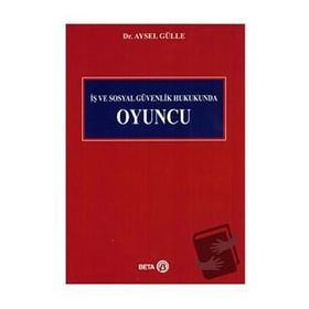 İş ve Sosyal Güvenlik Hukukunda Oyuncu - Aysel Gülle