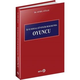 İş ve Sosyal Güvenlik Hukukunda Oyuncu - Aysel Gülle