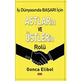 İŞ YAŞAMINDA BAŞARI IÇIN ASTLARIN VE ÜSTLERIN ROLÜ - GONCA ELIBOL