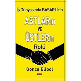 İŞ YAŞAMINDA BAŞARI IÇIN ASTLARIN VE ÜSTLERIN ROLÜ - GONCA ELIBOL
