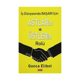 İŞ YAŞAMINDA BAŞARI IÇIN ASTLARIN VE ÜSTLERIN ROLÜ - GONCA ELIBOL