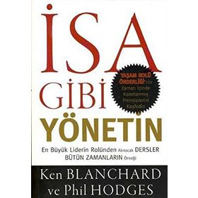 İSA GIBI YÖNETIN EN BÜYÜK LIDERIN ROLÜNDEN ALINACAK DERSLER BÜTÜN ZAMANLARIN ÖRNEĞI - KEN BLANCHARD;PHIL HODGES