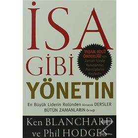 İSA GIBI YÖNETIN EN BÜYÜK LIDERIN ROLÜNDEN ALINACAK DERSLER BÜTÜN ZAMANLARIN ÖRNEĞI - KEN BLANCHARD;PHIL HODGES