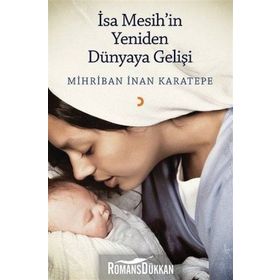 İsa Mesih'in Yeniden Dünyaya Gelişi - Mihriban İnan Karatepe