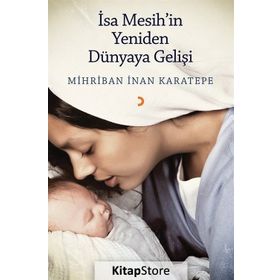 İsa Mesih'in Yeniden Dünyaya Gelişi - Mihriban İnan Karatepe