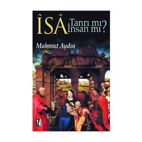 İsa Tanrı Mı? İnsan Mı?