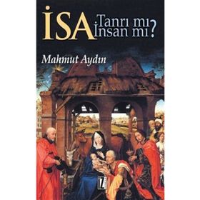 İsa Tanrı Mı? İnsan Mı?