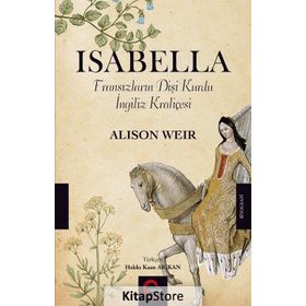 Isabella: Fransızların Dişi Kurdu İngiliz Kraliçesi - Alison Weir