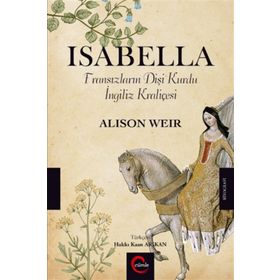 Isabella: Fransızların Dişi Kurdu İngiliz Kraliçesi - Alison Weir