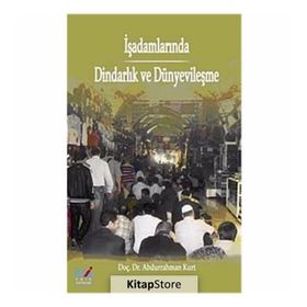 İŞADAMLARINDA DİNDARLIK VE DÜNYEVİLEŞME - ABDURRAHMAN KURT