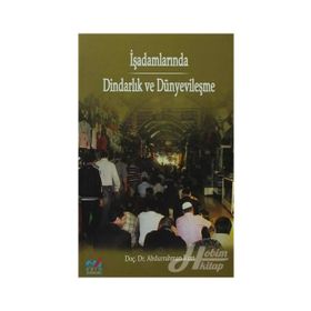İŞADAMLARINDA DİNDARLIK VE DÜNYEVİLEŞME - ABDURRAHMAN KURT