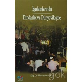İŞADAMLARINDA DİNDARLIK VE DÜNYEVİLEŞME - ABDURRAHMAN KURT