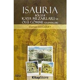 ISAURIA BÖLGESİ KAYA MEZARLARI VE ÖLÜ GÖMME GELENEKLERI - OSMAN DOĞANAY
