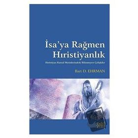 İsa'ya Rağmen Hıristiyanlık - Bart D. Ehrman