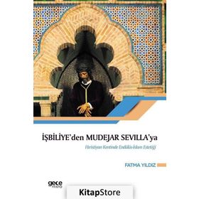 İşbiliye'den Mudejar Sevilla'ya Hıristiyan Kentinde Endülüs İslam Estetiği -Fatma Yıldız
