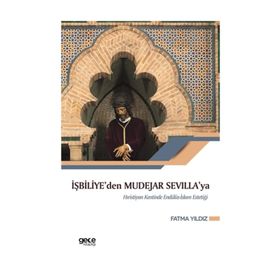 İşbiliye'den Mudejar Sevilla'ya Hıristiyan Kentinde Endülüs İslam Estetiği -Fatma Yıldız