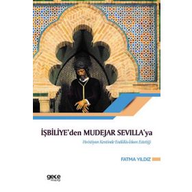 İşbiliye'den Mudejar Sevilla'ya Hıristiyan Kentinde Endülüs İslam Estetiği -Fatma Yıldız