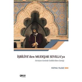 İşbiliye'den Mudejar Sevilla'ya Hıristiyan Kentinde Endülüs İslam Estetiği -Fatma Yıldız