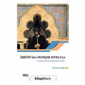 İşbiliye'den Mudejar Sevilla'ya Hıristiyan Kentinde Endülüs İslam Estetiği -Fatma Yıldız