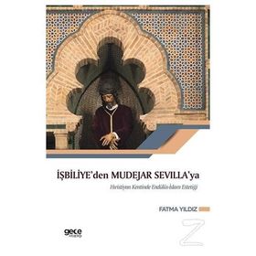İşbiliye'den Mudejar Sevilla'ya Hıristiyan Kentinde Endülüs İslam Estetiği -Fatma Yıldız
