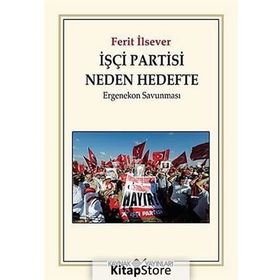 İŞÇI PARTISI NEDEN HEDEFTE ERGENEKON SAVUNMASI - FERIT İLSEVER
