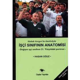 İŞÇİ SINIFININ ANATOMISI DEĞİŞEN İŞÇİ SINIFININ 21. YÜZYILDAKİ PORTRESI - HASAN OĞUZ