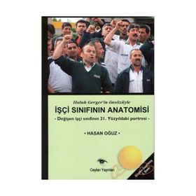 İŞÇİ SINIFININ ANATOMISI DEĞİŞEN İŞÇİ SINIFININ 21. YÜZYILDAKİ PORTRESI - HASAN OĞUZ