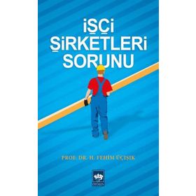 İşçi Şirketleri Sorunu - hasan fehim ucisik