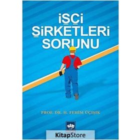 İşçi Şirketleri Sorunu - hasan fehim ucisik