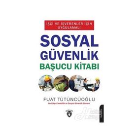 İşçi Ve İşverenler İçin Uygulamalı - Sosyal Güvenlik Başucu Kitabı - Fuat Tütüncüoğlu
