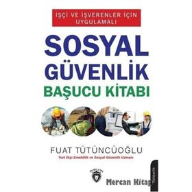İşçi Ve İşverenler İçin Uygulamalı - Sosyal Güvenlik Başucu Kitabı - Fuat Tütüncüoğlu