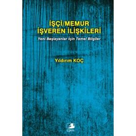 İŞÇI/MEMUR İŞVEREN İLIŞKILERI YENI BAŞLAYANLAR İÇIN TEMEL BILGILER - YILDIRIM KOÇ