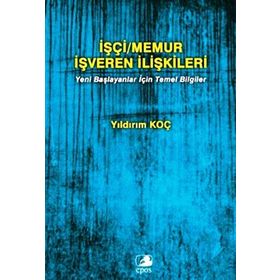 İŞÇI/MEMUR İŞVEREN İLIŞKILERI YENI BAŞLAYANLAR İÇIN TEMEL BILGILER - YILDIRIM KOÇ