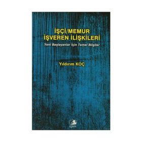 İŞÇI/MEMUR İŞVEREN İLIŞKILERI YENI BAŞLAYANLAR İÇIN TEMEL BILGILER - YILDIRIM KOÇ